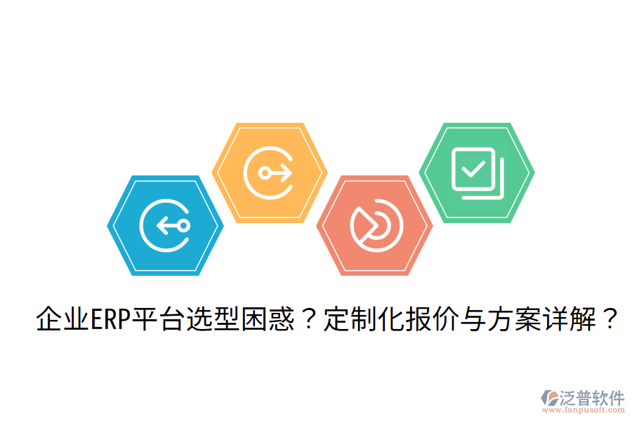  企業(yè)ERP平臺(tái)選型困惑？定制化報(bào)價(jià)與方案詳解？