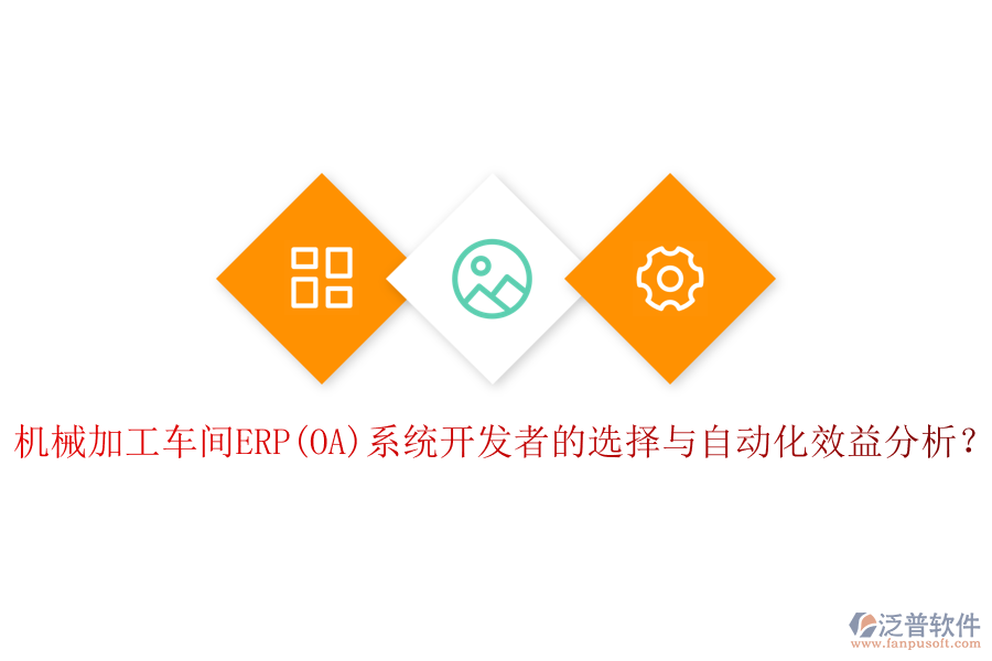 機械加工車間ERP(OA)系統(tǒng)開發(fā)者的選擇與自動化效益分析？