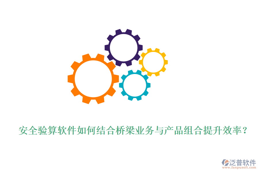 安全驗算軟件如何結合橋梁業(yè)務與產(chǎn)品組合提升效率？