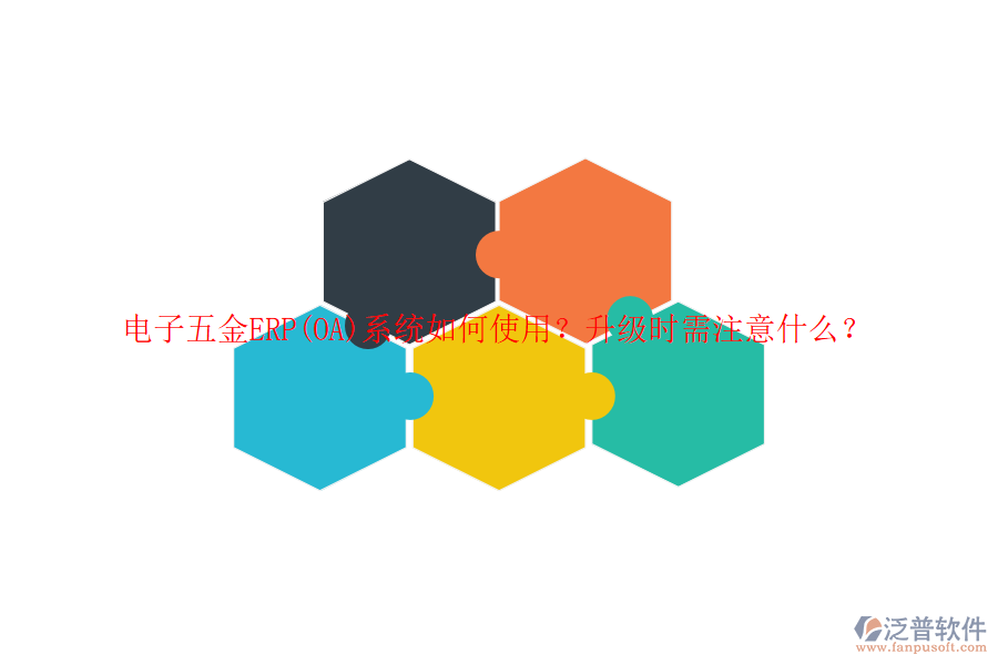 電子五金ERP(OA)系統(tǒng)如何使用？升級(jí)時(shí)需注意什么？