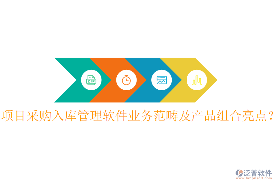 項(xiàng)目采購(gòu)入庫(kù)管理軟件業(yè)務(wù)范疇及產(chǎn)品組合亮點(diǎn)？