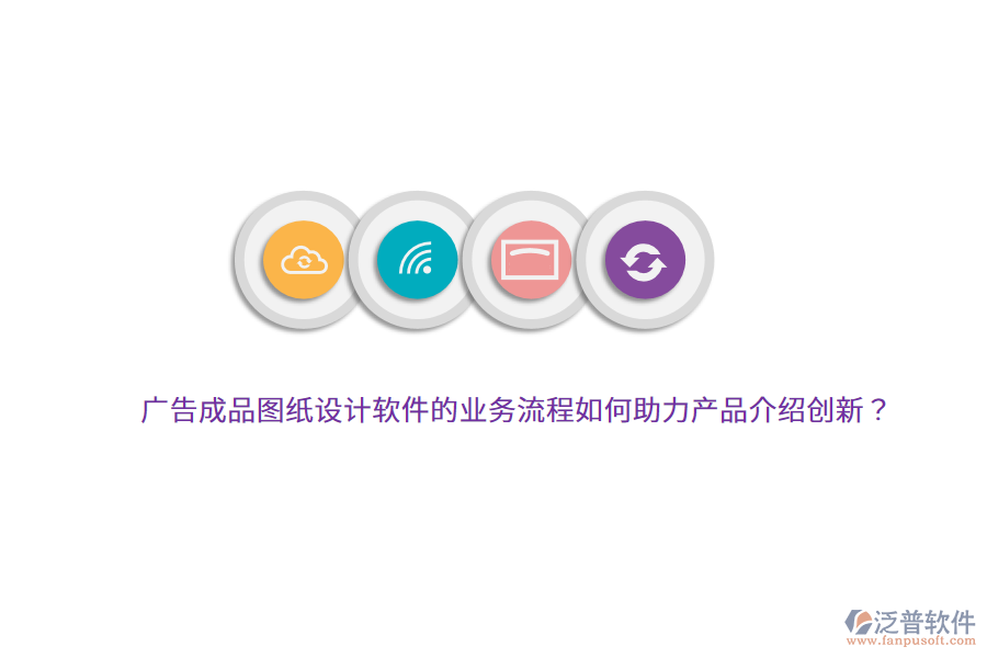 廣告成品圖紙設計軟件的業(yè)務流程如何助力產(chǎn)品介紹創(chuàng)新？