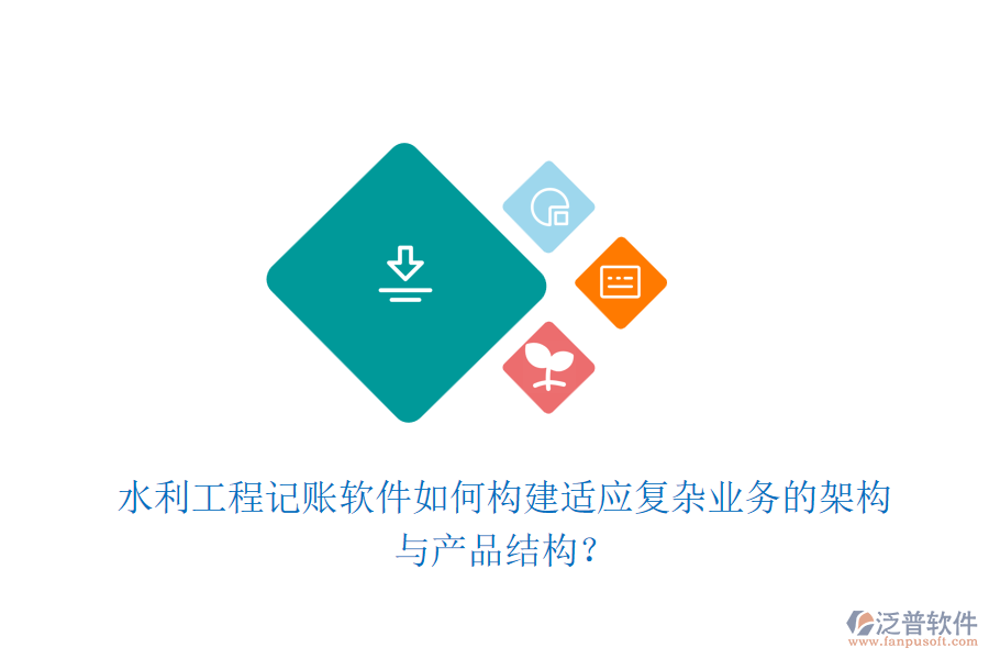 水利工程記賬軟件如何構(gòu)建適應(yīng)復(fù)雜業(yè)務(wù)的架構(gòu)與產(chǎn)品結(jié)構(gòu)？