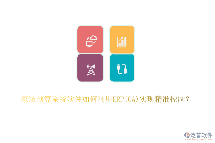 家裝預算系統(tǒng)軟件如何利用ERP(OA)實現(xiàn)精準控制？