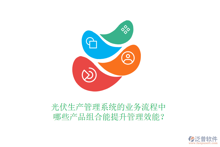 光伏生產(chǎn)管理系統(tǒng)的業(yè)務(wù)流程中，哪些產(chǎn)品組合能提升管理效能？