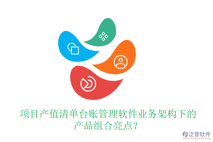 項(xiàng)目產(chǎn)值清單臺(tái)賬管理軟件業(yè)務(wù)架構(gòu)下的產(chǎn)品組合亮點(diǎn)？
