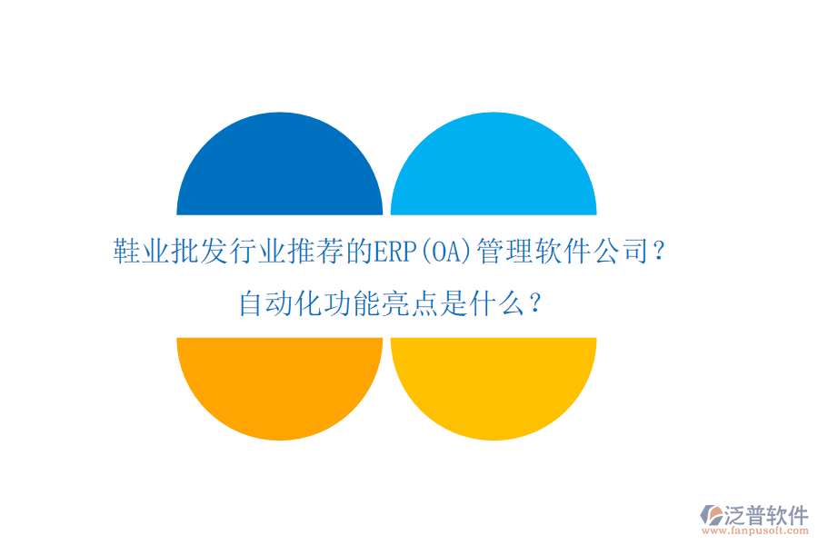 鞋業(yè)批發(fā)行業(yè)推薦的ERP(OA)管理軟件公司？自動化功能亮點(diǎn)是什么？