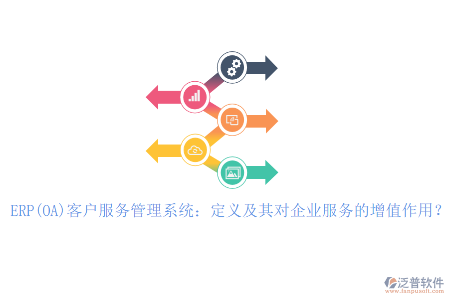 ERP(OA)客戶服務(wù)管理系統(tǒng)：定義及其對企業(yè)服務(wù)的增值作用？