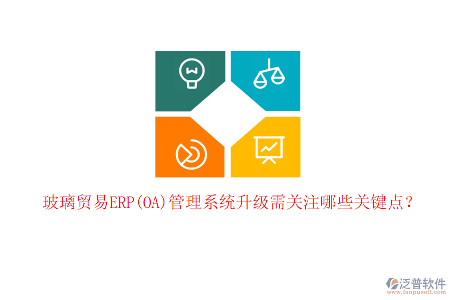 玻璃貿(mào)易ERP(OA)管理系統(tǒng)升級需關(guān)注哪些關(guān)鍵點？