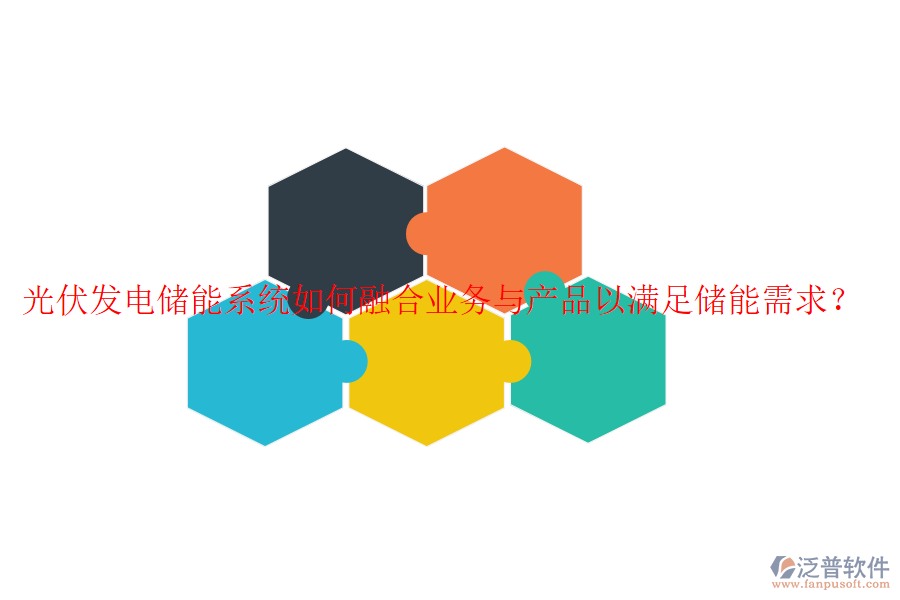光伏發(fā)電儲能系統(tǒng)如何融合業(yè)務(wù)與產(chǎn)品以滿足儲能需求？