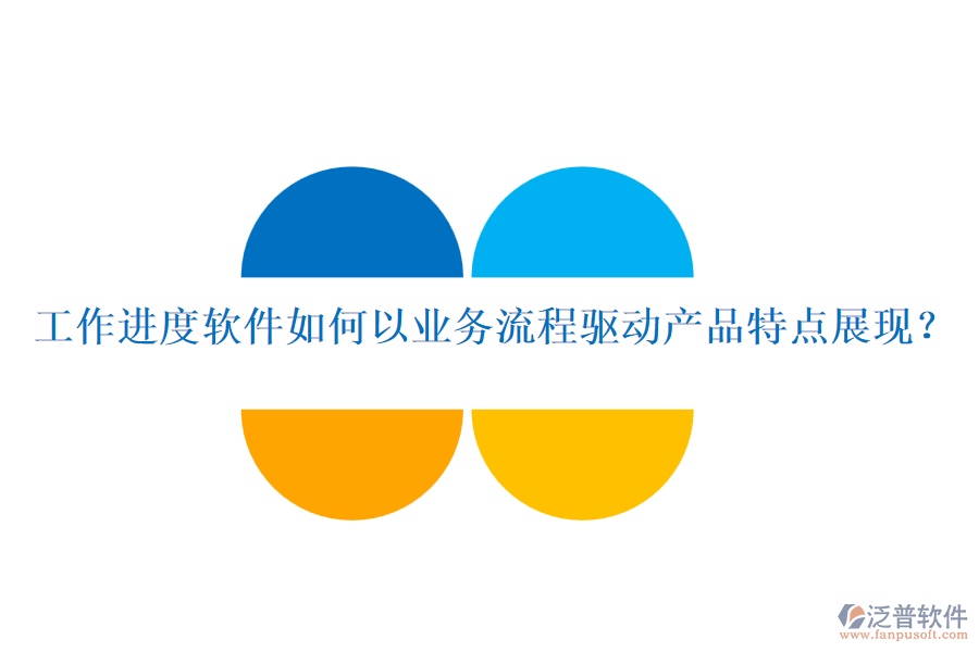 工作進(jìn)度軟件如何以業(yè)務(wù)流程驅(qū)動(dòng)產(chǎn)品特點(diǎn)展現(xiàn)？