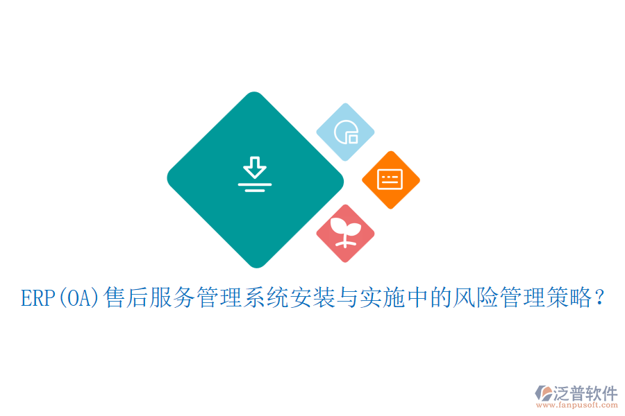 ERP(OA)售后服務(wù)管理系統(tǒng)安裝與實(shí)施中的風(fēng)險(xiǎn)管理策略？