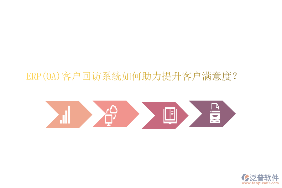 ERP(OA)客戶回訪系統(tǒng)如何助力提升客戶滿意度？