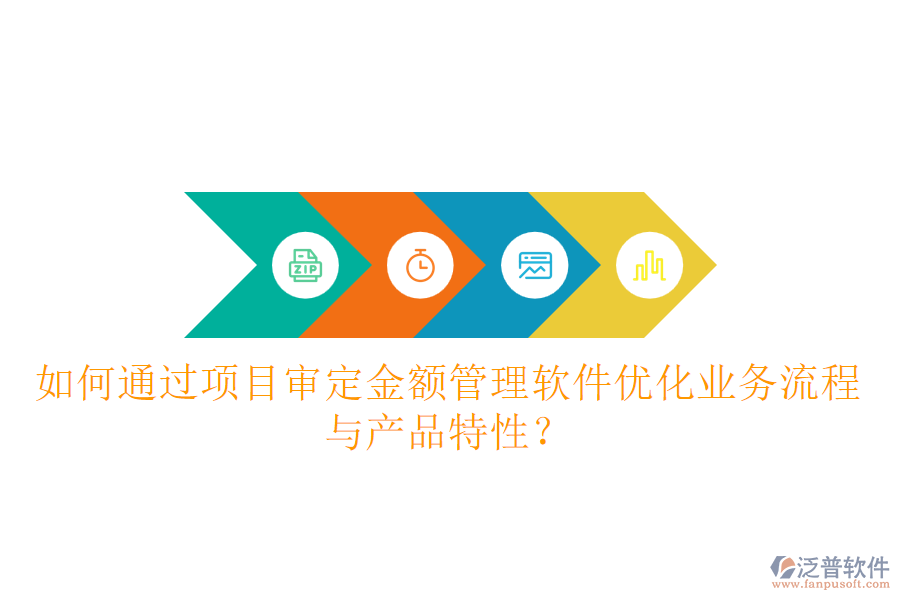 如何通過項目審定金額管理軟件優(yōu)化業(yè)務流程與產(chǎn)品特性？