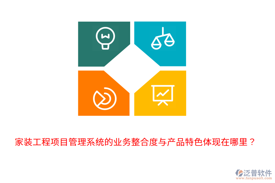 家裝工程項(xiàng)目管理系統(tǒng)的業(yè)務(wù)整合度與產(chǎn)品特色體現(xiàn)在哪里？