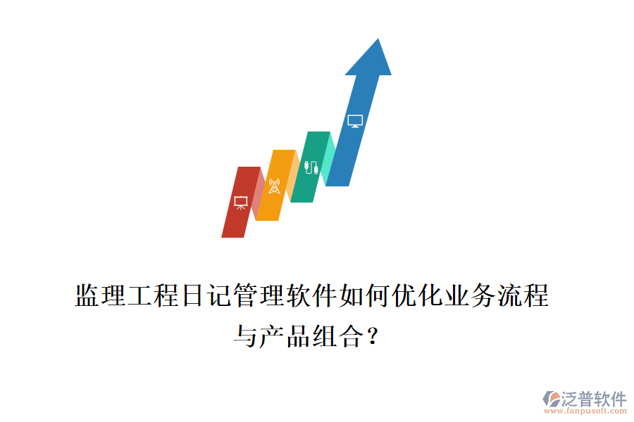監(jiān)理工程日記管理軟件如何優(yōu)化業(yè)務(wù)流程與產(chǎn)品組合？