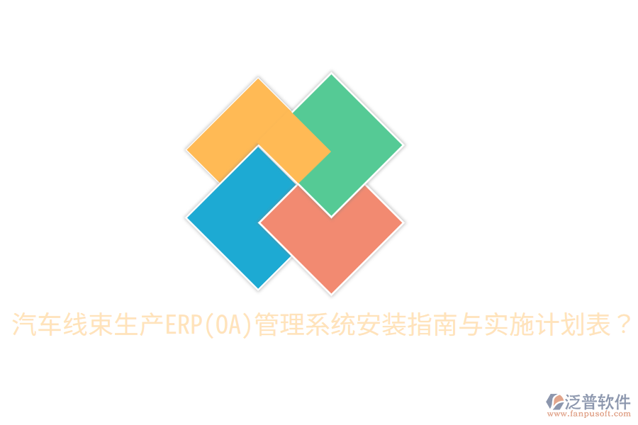  汽車線束生產(chǎn)ERP(OA)管理系統(tǒng)安裝指南與實(shí)施計(jì)劃表？