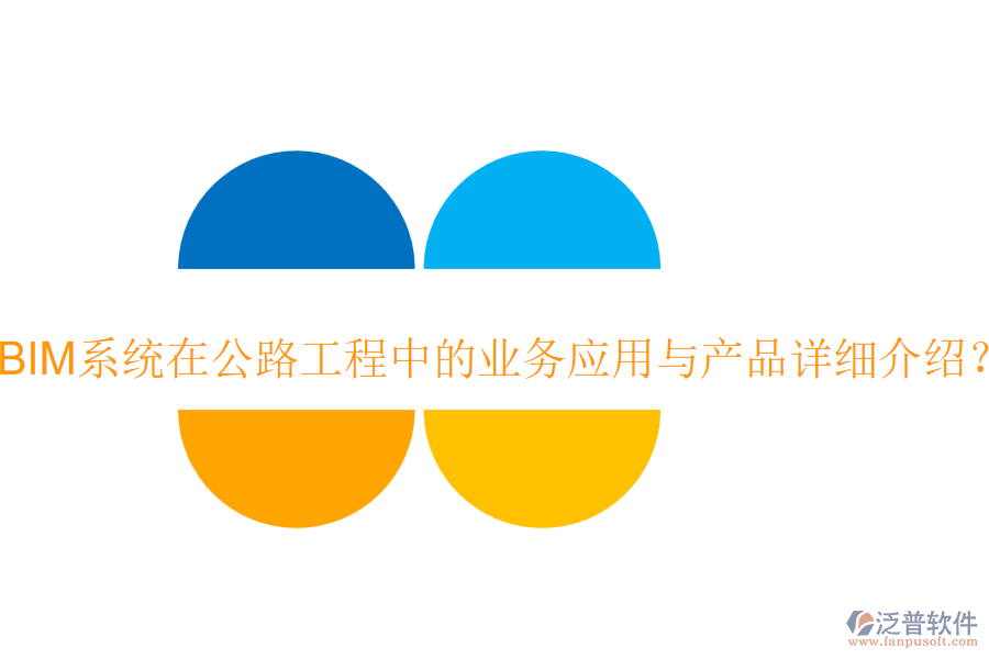 BIM系統(tǒng)在公路工程中的業(yè)務(wù)應(yīng)用與產(chǎn)品詳細(xì)介紹？