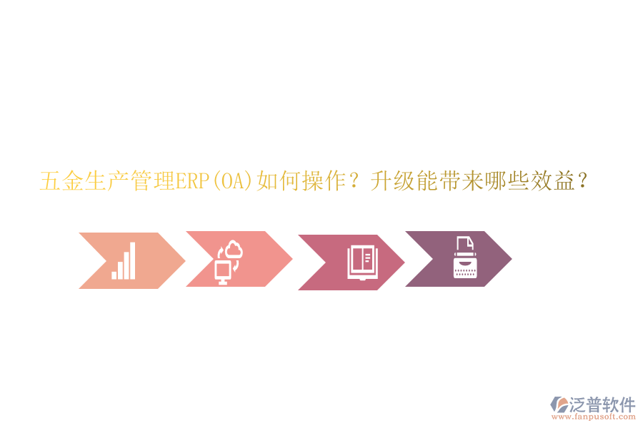 五金生產(chǎn)管理ERP(OA)如何操作？升級能帶來哪些效益？
