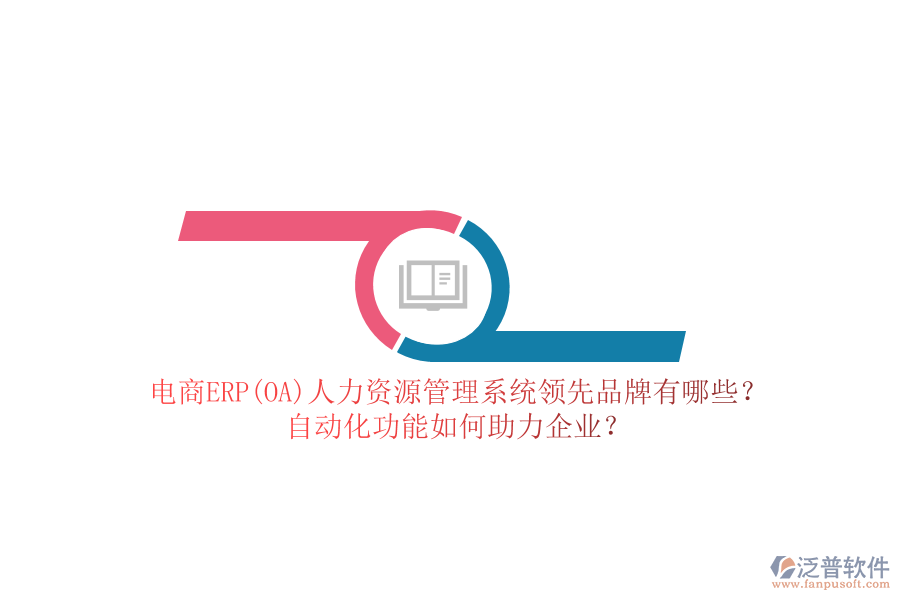 電商ERP(OA)人力資源管理系統(tǒng)領(lǐng)先品牌有哪些？自動化功能如何助力企業(yè)？