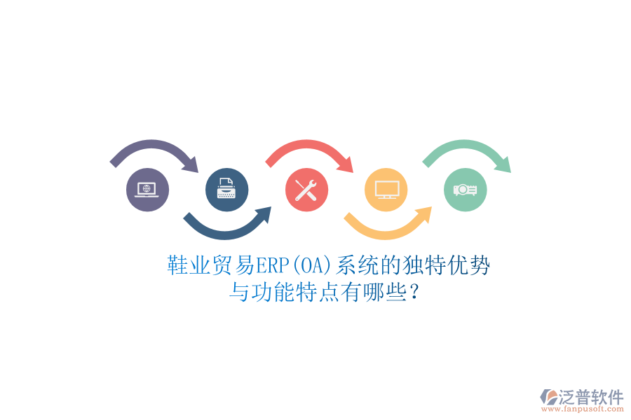 鞋業(yè)貿易ERP(OA)系統(tǒng)的獨特優(yōu)勢與功能特點有哪些？