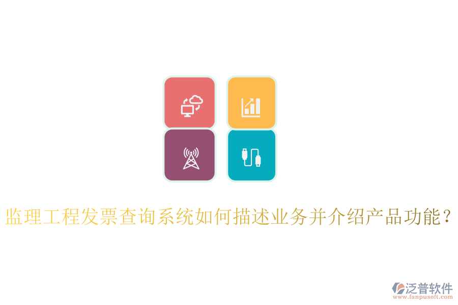 監(jiān)理工程發(fā)票查詢系統(tǒng)如何描述業(yè)務(wù)并介紹產(chǎn)品功能？