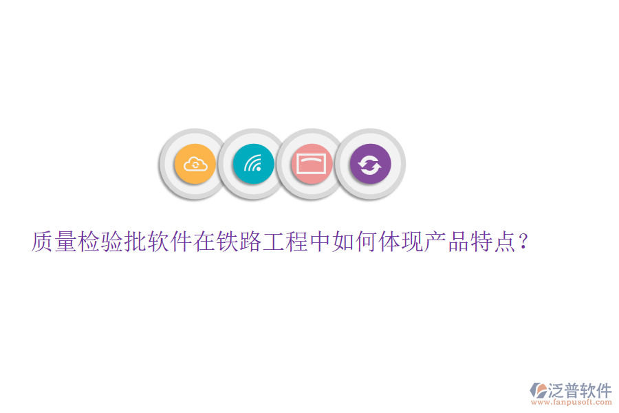 質量檢驗批軟件在鐵路工程中如何體現(xiàn)產品特點？
