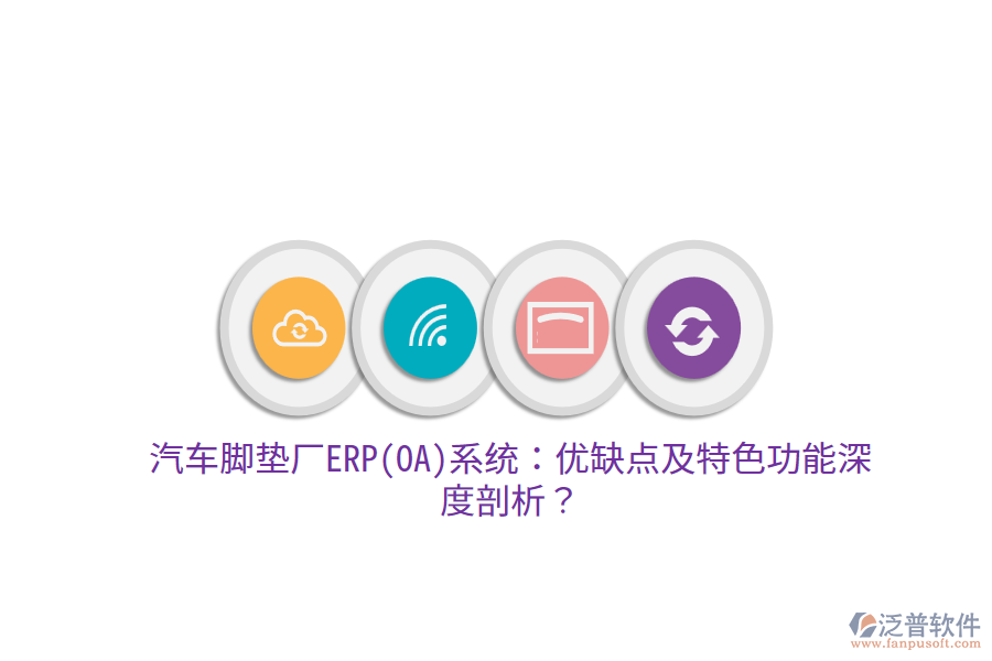 汽車腳墊廠ERP(OA)系統(tǒng)：優(yōu)缺點及特色功能深度剖析？