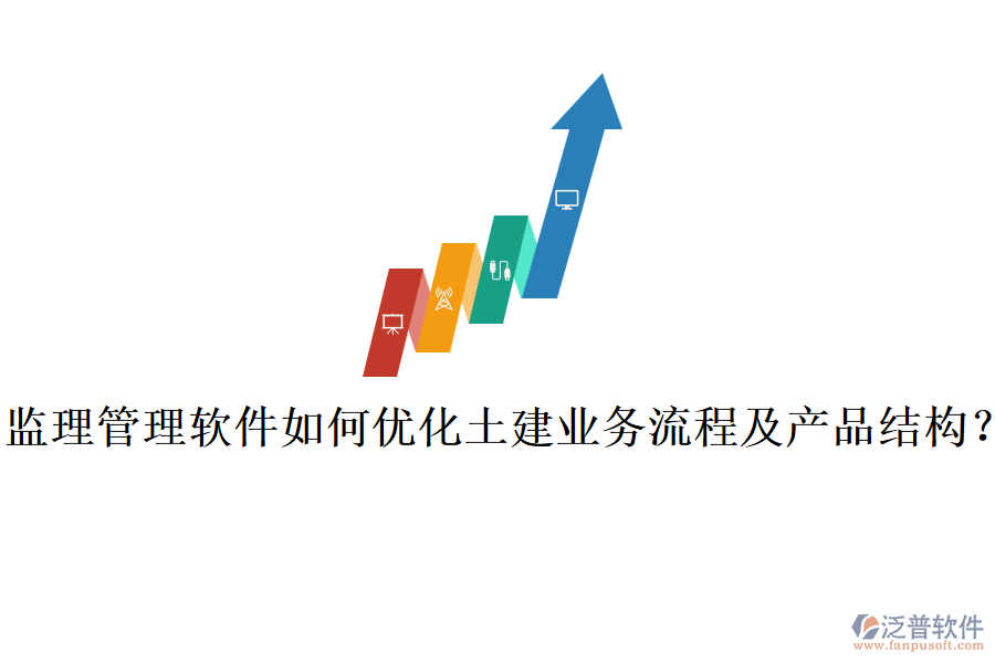 監(jiān)理管理軟件如何優(yōu)化土建業(yè)務(wù)流程及產(chǎn)品結(jié)構(gòu)？