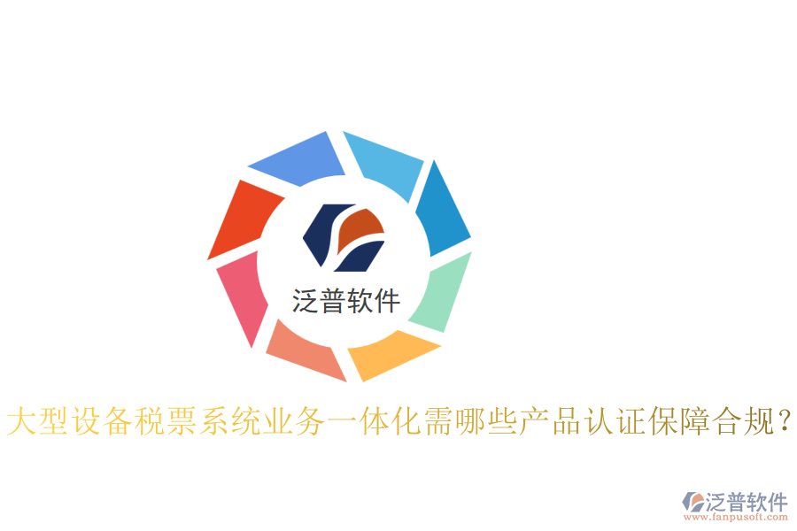 大型設(shè)備稅票系統(tǒng)業(yè)務(wù)一體化需哪些產(chǎn)品認(rèn)證保障合規(guī)？