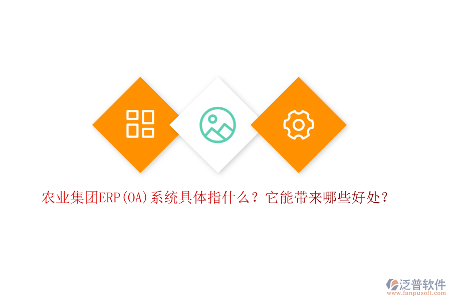 農(nóng)業(yè)集團(tuán)ERP(OA)系統(tǒng)具體指什么？它能帶來哪些好處？