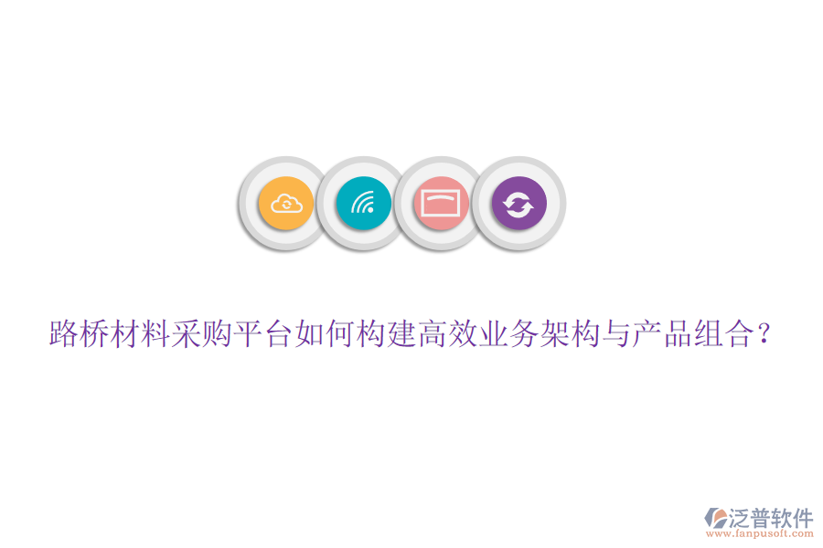 路橋材料采購平臺(tái)如何構(gòu)建高效業(yè)務(wù)架構(gòu)與產(chǎn)品組合？