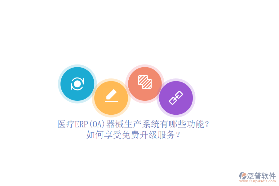 醫(yī)療ERP(OA)器械生產(chǎn)系統(tǒng)有哪些功能？如何享受免費(fèi)升級(jí)服務(wù)？
