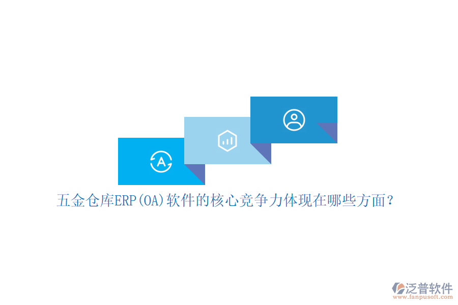 五金倉庫ERP(OA)軟件的核心競爭力體現(xiàn)在哪些方面？