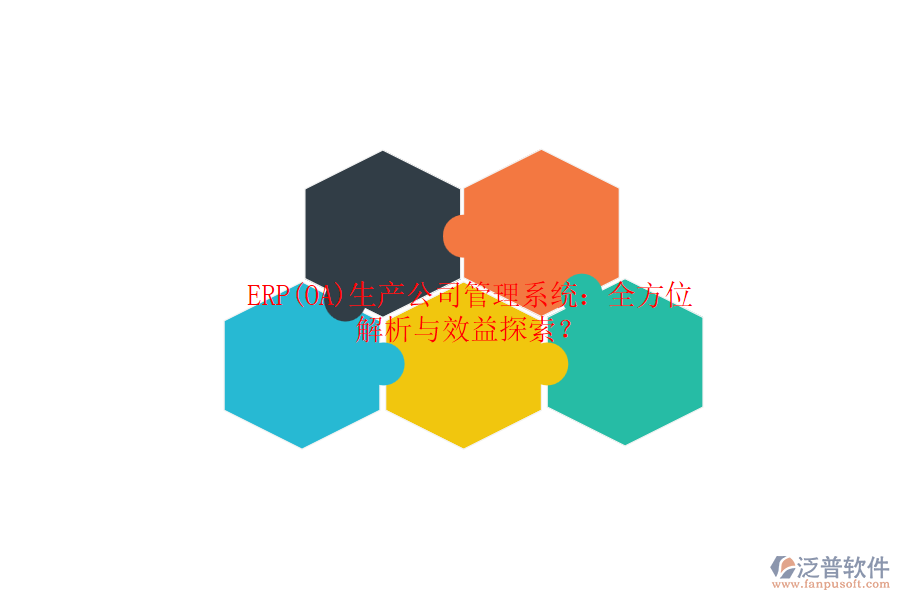ERP(OA)生產(chǎn)公司管理系統(tǒng)：全方位解析與效益探索？