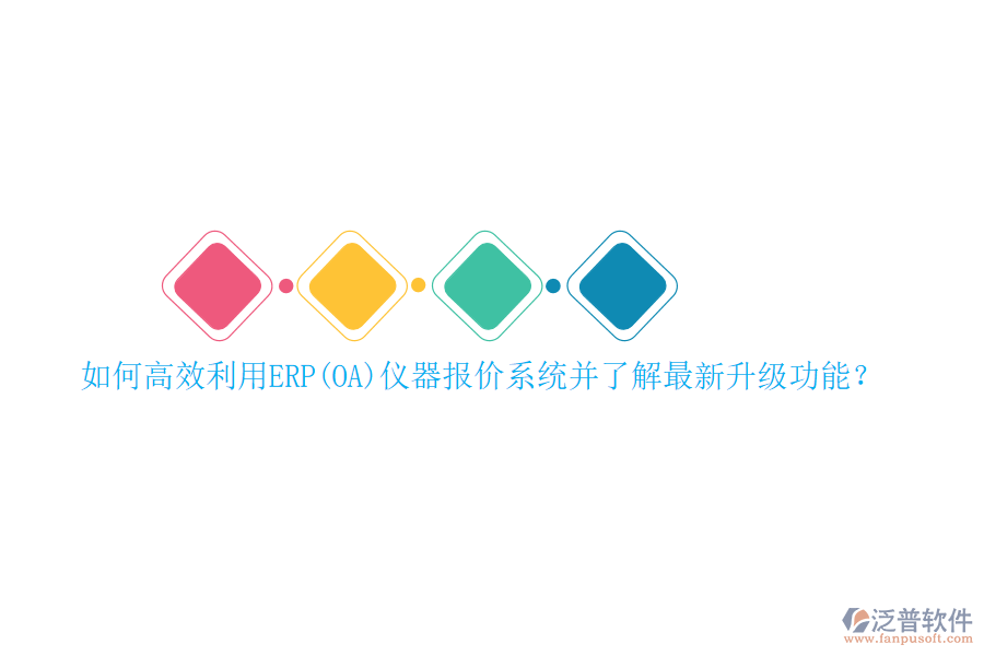 如何高效利用ERP(OA)儀器報價系統(tǒng)并了解最新升級功能？