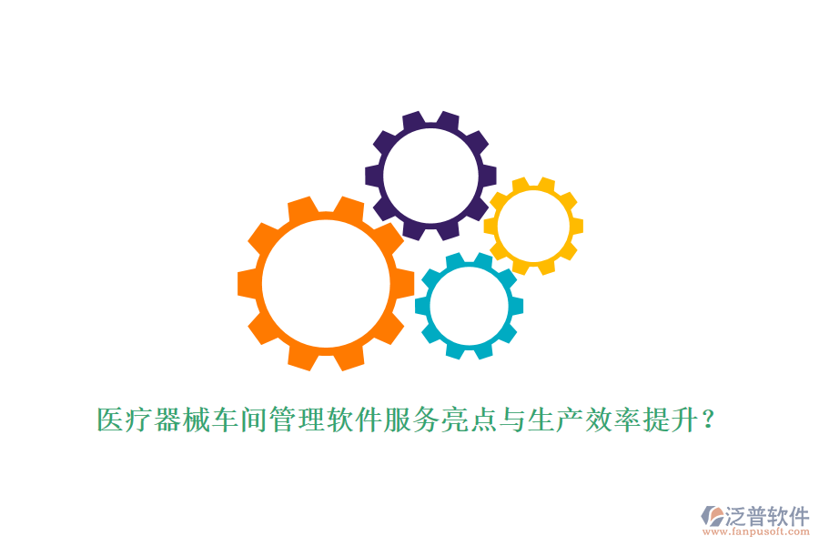 醫(yī)療器械車間管理軟件服務(wù)亮點與生產(chǎn)效率提升？