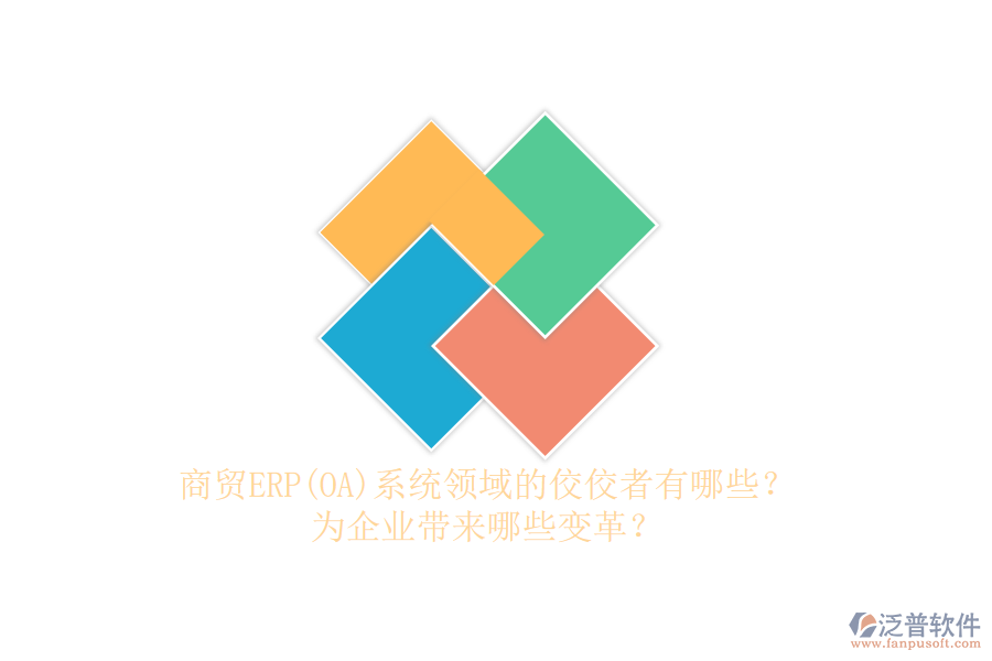 商貿(mào)ERP(OA)系統(tǒng)領(lǐng)域的佼佼者有哪些？為企業(yè)帶來(lái)哪些變革？