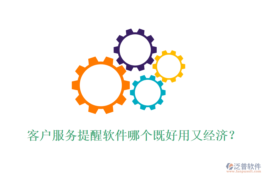 客戶服務(wù)提醒軟件哪個(gè)既好用又經(jīng)濟(jì)？