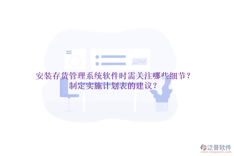 安裝存貨管理系統(tǒng)軟件時(shí)需關(guān)注哪些細(xì)節(jié)？制定實(shí)施計(jì)劃表的建議？