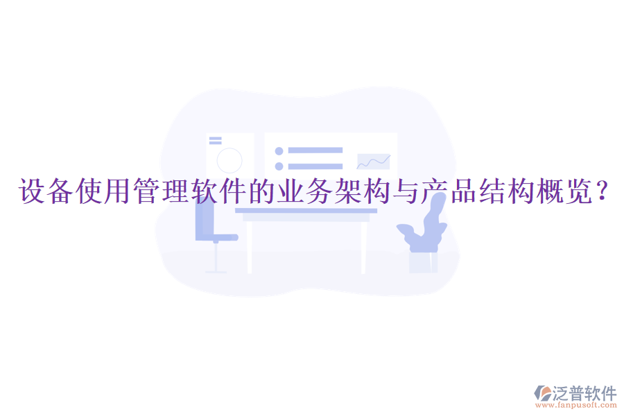 設(shè)備使用管理軟件的業(yè)務(wù)架構(gòu)與產(chǎn)品結(jié)構(gòu)概覽？