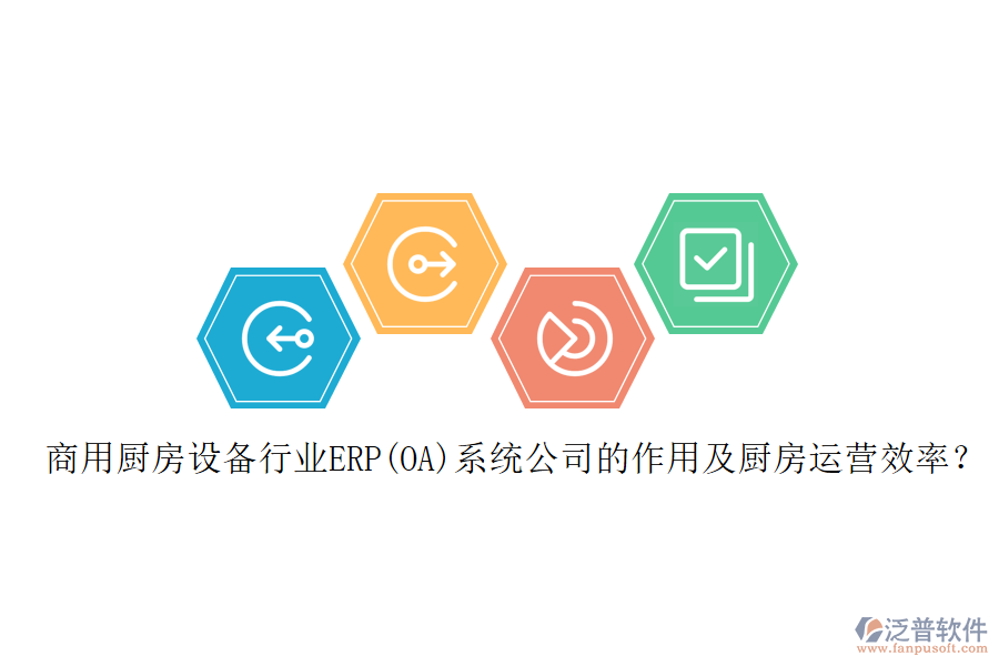 商用廚房設(shè)備行業(yè)ERP(OA)系統(tǒng)公司的作用及廚房運營效率？