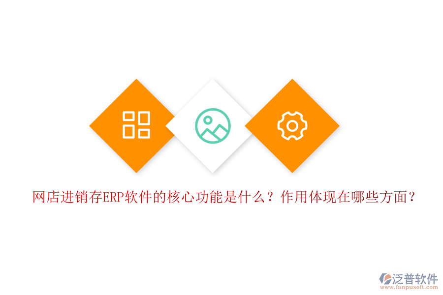 網(wǎng)店進(jìn)銷(xiāo)存ERP軟件的核心功能是什么？作用體現(xiàn)在哪些方面？