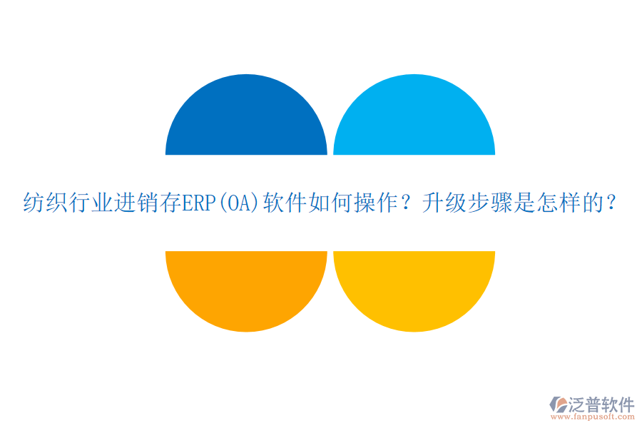 紡織行業(yè)進銷存ERP(OA)軟件如何操作？升級步驟是怎樣的？