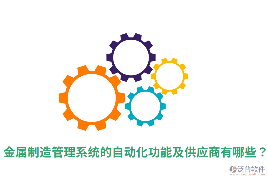  金屬制造管理系統(tǒng)的自動(dòng)化功能及<a href=http://www.alistair-chisholm.com/fanpupm/gysgl/ target=_blank class=infotextkey>供應(yīng)商</a>有哪些？