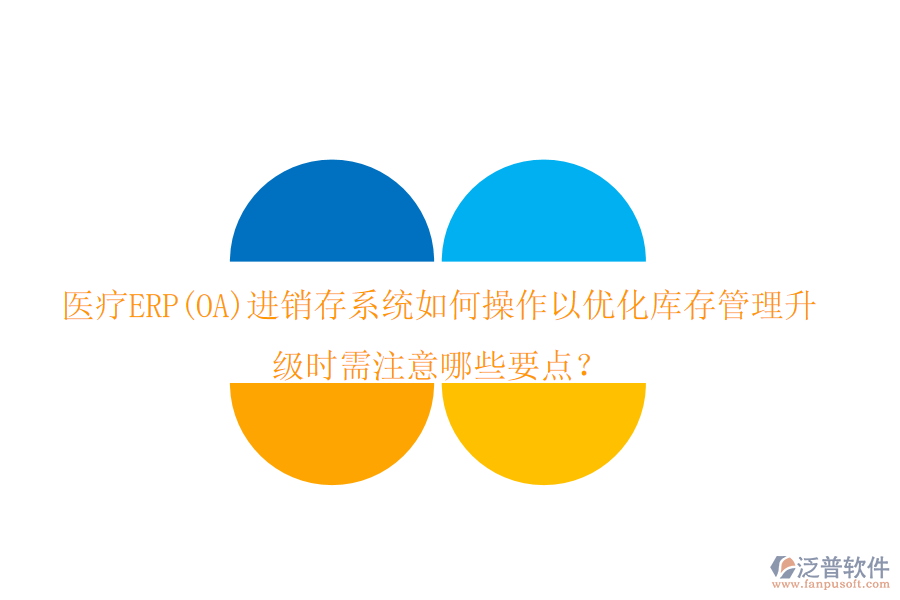 醫(yī)療ERP(OA)進(jìn)銷存系統(tǒng)如何操作以優(yōu)化庫存管理，升級時需注意哪些要點(diǎn)？