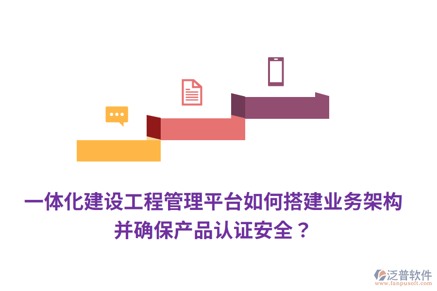 一體化建設(shè)工程管理平臺(tái)如何搭建業(yè)務(wù)架構(gòu)，并確保產(chǎn)品認(rèn)證安全？