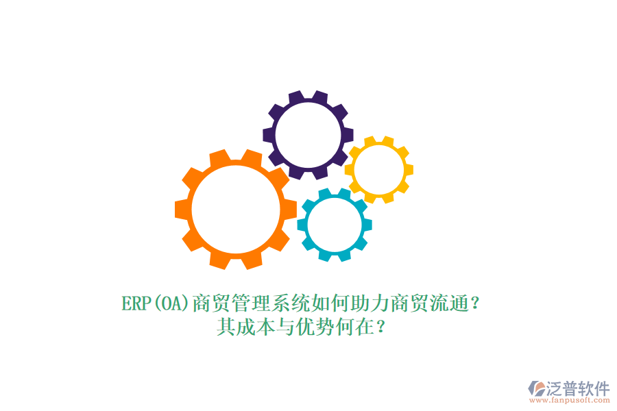 ERP(OA)商貿(mào)管理系統(tǒng)如何助力商貿(mào)流通？其成本與優(yōu)勢何在？