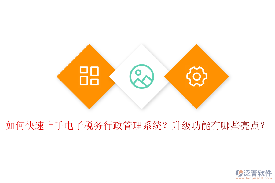 如何快速上手電子稅務(wù)行政管理系統(tǒng)？升級功能有哪些亮點(diǎn)？