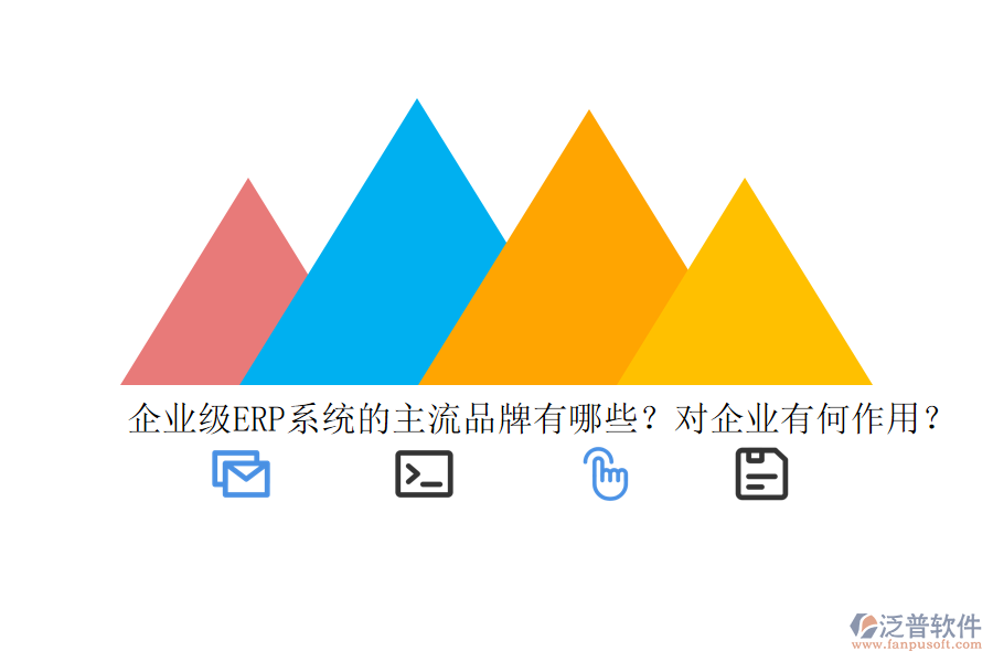 企業(yè)級ERP系統(tǒng)的主流品牌有哪些？對企業(yè)有何作用？